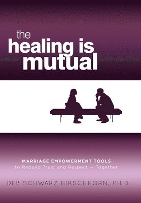 bokomslag The Healing is Mutual: Marriage Empowerment Tools to Rebuild Trust and Respect---Together