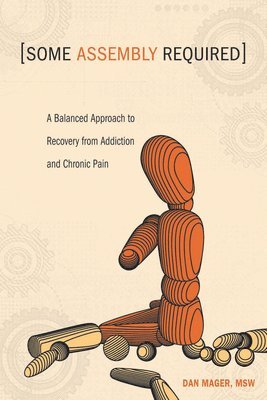 Dan Mager - Some Assembly Required: A Balanced Approach to Recovery from Addiction and Chronic Pain, Häftad