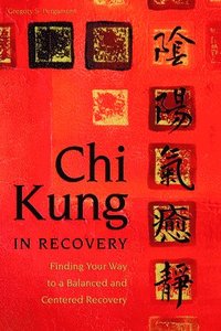 bokomslag CHI Kung in Recovery: Finding Your Way to a Balanced and Centered Recovery