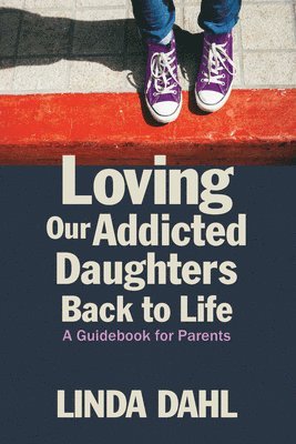 bokomslag Loving Our Addicted Daughters Back To Life : A Guidebook For Parents