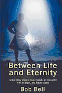 bokomslag Between Life and Eternity: A true story about a tragic wreck, an encounter with an angel, and future events
