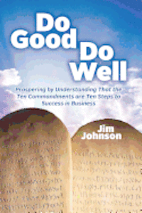 bokomslag Do Good Do Well: Prospering By Understanding That The Ten Commandments Are Ten Steps To Success In Business