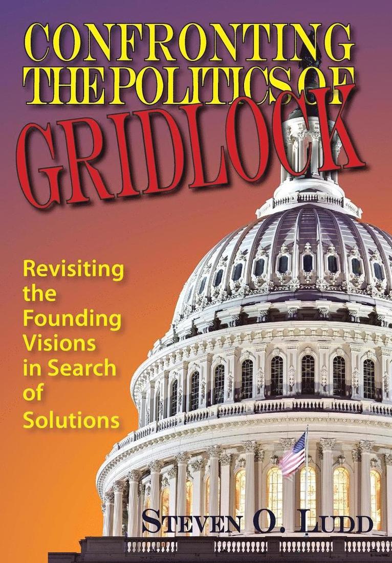 Confronting the Politics of Gridlock, Revisiting the Founding Visions in Search of Solutions 1