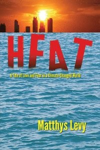 bokomslag Heat: A Tale of Love and Fear in a Climate-Changed World: A Tale of Love, Fear