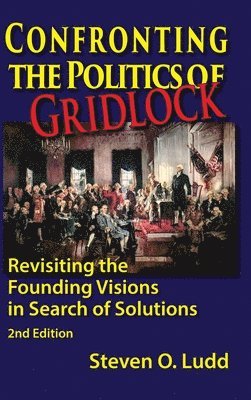 Steven O Ludd, Steven O. Ludd - Confronting the Politics of Gridlock, Revisiting the Founding Visions in Search of Solutions, Inbunden