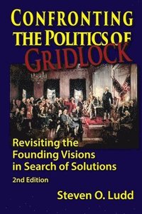 bokomslag Confronting the Politics of Gridlock, Revisiting the Founding Visions in Search of Solutions