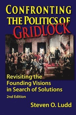 Steven O Ludd, Steven O. Ludd - Confronting the Politics of Gridlock, Revisiting the Founding Visions in Search of Solutions, Häftad