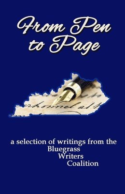 From Pen to Page: a selection of writings from the Bluegrass Writers Coalition 1
