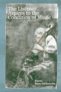 The Listener Aspires to the Condition of Music: Poems 1