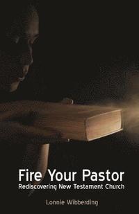 bokomslag Fire Your Pastor: Rediscovering New Testament Church