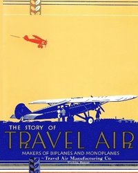 bokomslag The Story of Travel Air Makers of Biplanes and Monoplanes