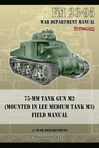bokomslag FM 23-95 75-mm Tank Gun M2 (Mounted in Lee Medium Tank M3) Field Manual