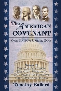 bokomslag The American Covenant Volume 2: The Constitution, The Civil War, and our fight to preserve the Covenant today