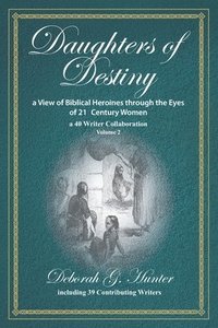 bokomslag Daughters of Destiny, a View of Biblical Heroines through the Eyes of 21st Century Women