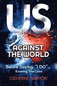 bokomslag Us Against the World, Before Saying, "I Do": Knowing True Love