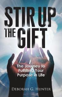 bokomslag Stir Up the Gift: The Journey to Fulfilling Your Purpose in Life