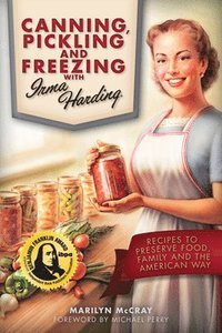 bokomslag Canning, Pickling, and Freezing with Irma Harding: Recipes to Preserve Food, Family and the American Way