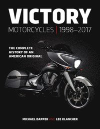 bokomslag Victory Motorcycles 1998-2017: The Complete History of an American Original