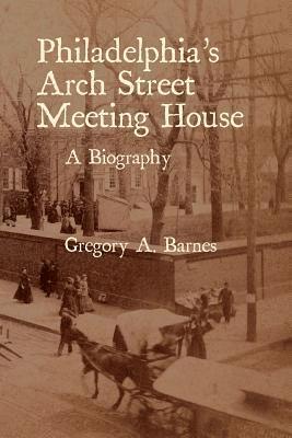 Gregory a. Barnes - Philadelphia's Arch Street Meeting House: A Biography, Häftad