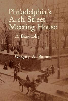 Philadelphia's Arch Street Meeting House: A Biography 1