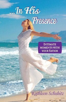 Kathleen Schubitz - ...In His Presence: Intimate moments with your Savior, Häftad