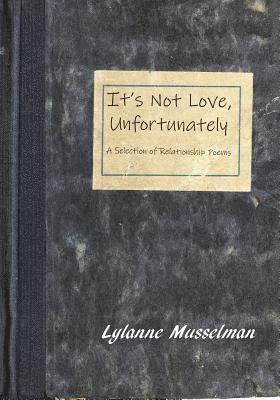 bokomslag It's Not Love, Unfortunately: A Selection of Relationship Poems