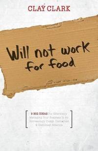 bokomslag Will Not Work for Food - 9 Big Ideas for Effectively Managing Your Business in an Increasingly Dumb, Distracted & Dishonest America