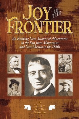 Joy of the Frontier: An Exciting New Account of Adventures in the San Juan Mounts and New Mexico in the 1880s 1