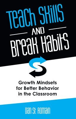 Dan St Romain - Teach Skills and Break Habits: Growth Mindsets for Better Behavior in the Classroom, Häftad