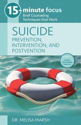 15-Minute Focus: Suicide: Prevention, Intervention, and Postvention: Brief Counseling Techniques That Work 1