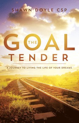 bokomslag The Goal Tender: A Journey to Living the Life of Your Dreams