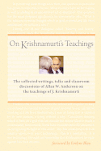 On Krishnamurti's Teachings: The Collected Writings, Talks and Classroom Discussions of Allan W. Anderson on the Teachings of J. Krishnamurti