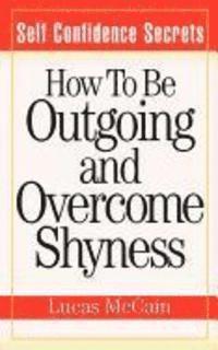 Self Confidence Secrets: How To Be Outgoing and Overcome Shyness 1