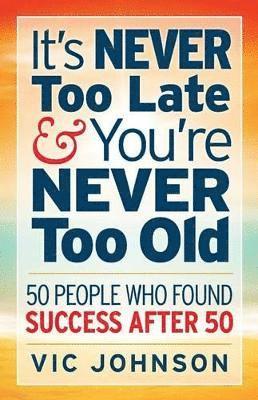 bokomslag It's NEVER Too Late And You're NEVER Too Old