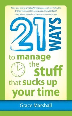 21 Ways to Manage the Stuff that Sucks Up Your Time 1