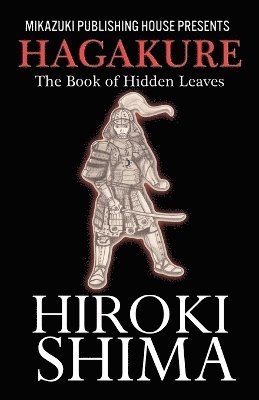 Yamamoto Tsunetomo, Hiroki Shima, Kambiz Mostofizadeh - Hagakure; The Book of Hidden Leaves, Häftad