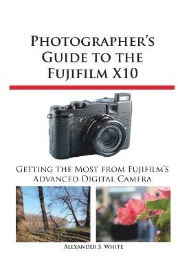 Alexander S White, Alexander S. White - Photographer's Guide to the Fujifilm X10, Häftad