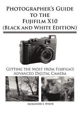 Alexander S White, Alexander S. White - Photographer's Guide to the Fujifilm X10 (Black and White Edition), Häftad