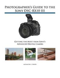 bokomslag Photographer's Guide to the Sony DSC-RX10 III