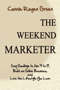 bokomslag The Weekend Marketer: Say Goodbye to the '9 to 5', Build an Online Business, and Live the Life You Love