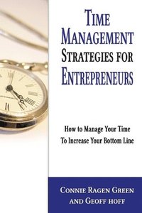 bokomslag Time Management Strategies for Entrepreneurs: How To Manage Your Time To Increase Your Bottom Line