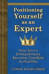 bokomslag Positioning Yourself as an Expert: How Savvy Entrepreneurs Become Credible Authorities