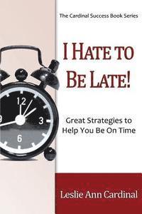 I Hate to Be Late: Great Strategies to Help You Be on Time 1