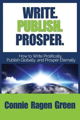 Connie Ragen Green - Write Publish Prosper: How to Write Prolifically, Publish Globally, and Prosper Eternally, Häftad