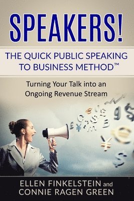 Speakers! The Quick Public Speaking to Business Method: Turning Your Talk into an Ongoing Revenue Stream 1