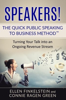 Speakers! The Quick Public Speaking to Business Method: Turning Your Talk into an Ongoing Revenue Stream