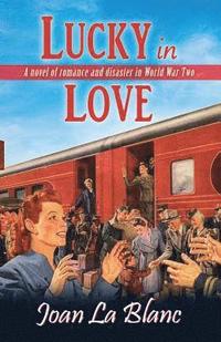 bokomslag Lucky In Love: A Novel of Romance and Disaster in World War Two