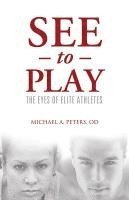 bokomslag See to Play: The Eyes of Elite Athletes