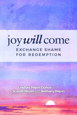 Lindsay Pepin Ophus, Scarlet Pepin, Bethany Pepin, Pepin Ophus, Lindsay, Lindsay Pepin Ophus - Joy Will Come, Häftad