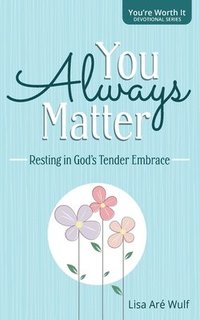 bokomslag You Always Matter: Resting in God's Tender Embrace